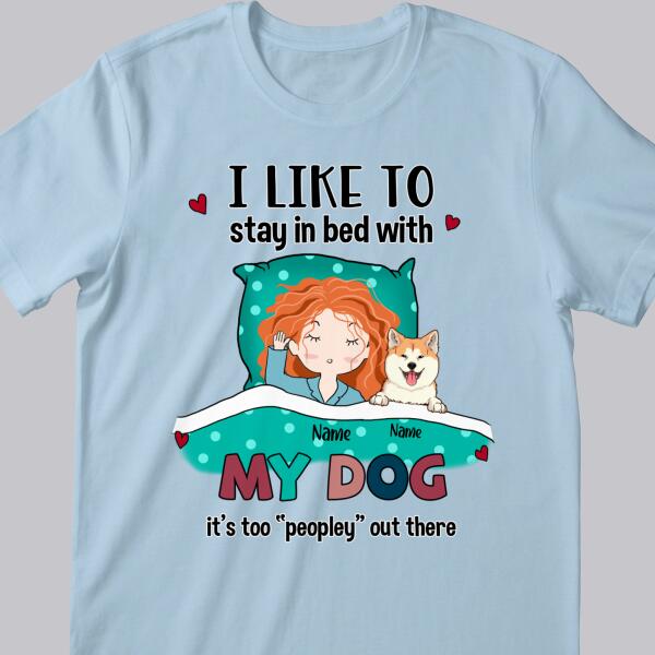 I Like To Stay In Bed With My Dogs, It's Too Peopley Out There, Girl With Her Dogs, Personalized Dog Lovers T-shirt