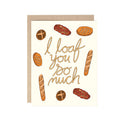 I loaf you so much bread pun greeting card